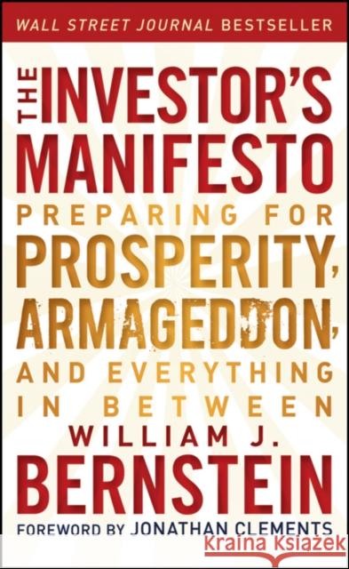 The Investor's Manifesto: Preparing for Prosperity, Armageddon, and Everything in Between William J. Bernstein 9781118073766