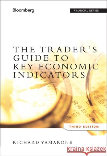 The Trader's Guide to Key Economic Indicators Richard Yamarone 9781118074008