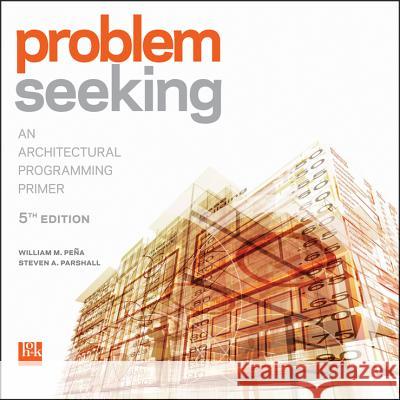 Problem Seeking: An Architectural Programming Primer Pena, William M. 9781118084144 0