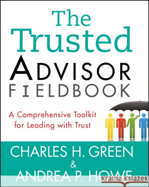 The Trusted Advisor Fieldbook: A Comprehensive Toolkit for Leading with Trust Green, Charles H. 9781118085646