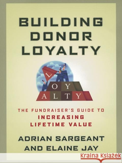 Building Donor Loyalty: The Fundraiser's Guide to Increasing Lifetime Value Sargeant, Adrian 9781118085868 Jossey-Bass