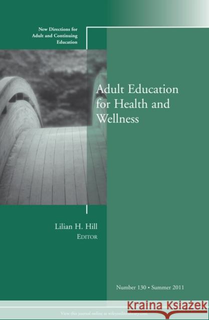 Adult Education for Health and Wellness: New Directions for Adult and Continuing Education, Number 130 Lilian H. Hill 9781118088784 John Wiley & Sons Inc