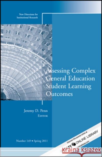 Assessing Complex General Education Student Learning Outcomes: New Directions for Institutional Research, Number 149 Jeremy D. Penn 9781118091333 John Wiley & Sons Inc