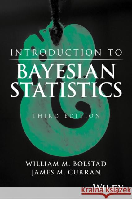 Introduction to Bayesian Statistics Bolstad, William M. 9781118091562 John Wiley & Sons