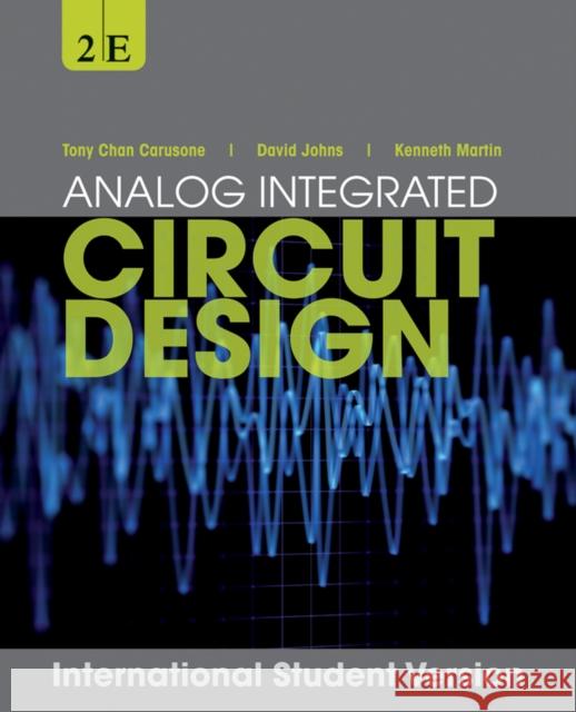 Analog Integrated Circuit Design, International Student Version Tony Chan Carusone (University of Toronto), David Johns (University of Toronto), Kenneth Martin (University of Toronto,  9781118092330