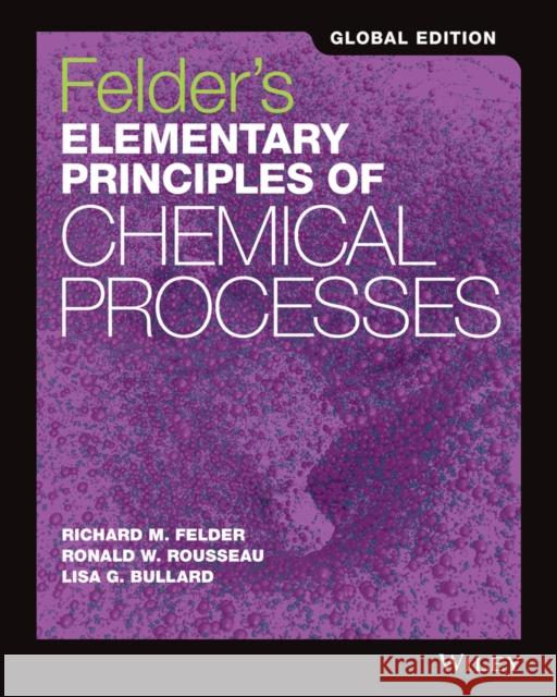 Felder's Elementary Principles of Chemical Processes, Global Edition Lisa G. (North Carolina State University, Raleigh) Bullard 9781118092392 John Wiley & Sons Inc