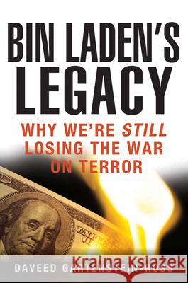 Bin Laden's Legacy: Why We're Still Losing the War on Terror Daveed Gartenstein-Ross 9781118094945 John Wiley & Sons