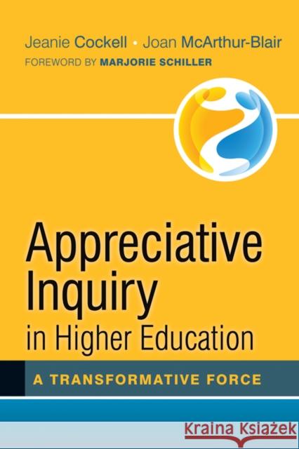 Appreciative Inquiry in Higher Education: A Transformative Force Jeanie Cockell, Joan McArthur–Blair, Marjorie Schiller 9781118097359