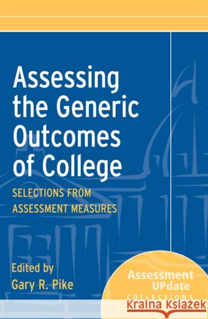 Assessing the Generic Outcomes of College: Selections from Assessment Measures Gary R. Pike 9781118099650 John Wiley & Sons Inc