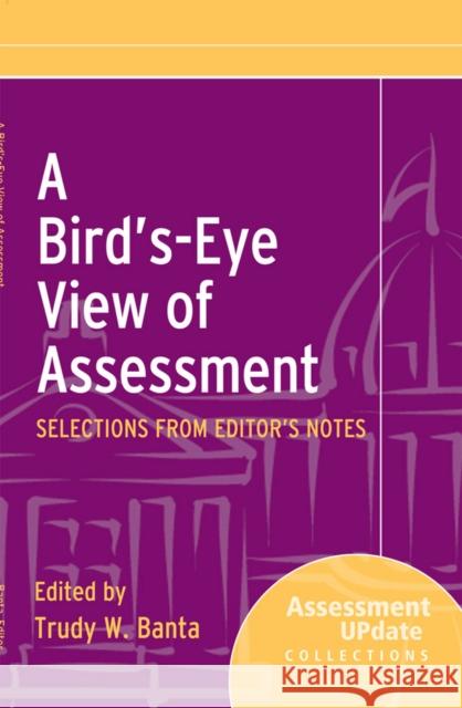 A Bird′s–Eye View of Assessment: Selections from Editor′s Notes Trudy W. Banta 9781118099667 John Wiley & Sons Inc