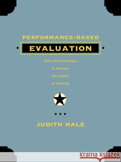 Performance-Based Evaluation: Tools and Techniques to Measure the Impact of Training Hale, Judith 9781118104088 Pfeiffer & Company