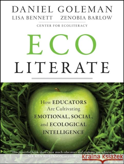 Ecoliterate: How Educators Are Cultivating Emotional, Social, and Ecological Intelligence Goleman, Daniel 9781118104576