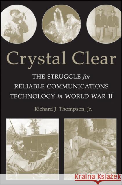 Crystal Clear: The Struggle for Reliable Communications Technology in World War II Thompson, Richard J. 9781118104644