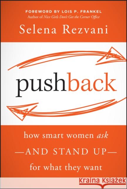 Pushback: How Smart Women Ask--And Stand Up--For What They Want Rezvani, Selena 9781118104903 Jossey Bass Wiley
