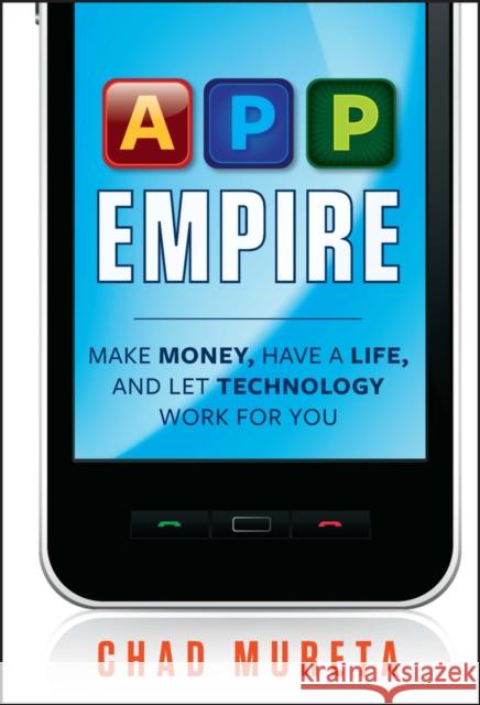 App Empire: Make Money, Have a Life, and Let Technology Work for You Mureta, Chad 9781118107874 0