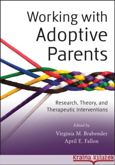 Working with Adoptive Parents: Research, Theory, and Therapeutic Interventions Brabender, Virginia M. 9781118109120