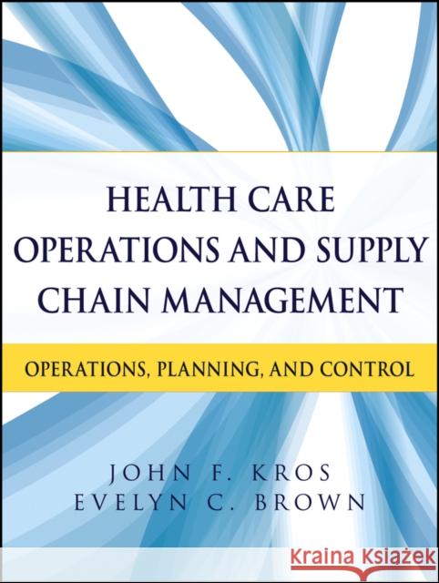 Health Care Operations and Supply Chain Management: Operations, Planning, and Control Kros, John F. 9781118109779 0