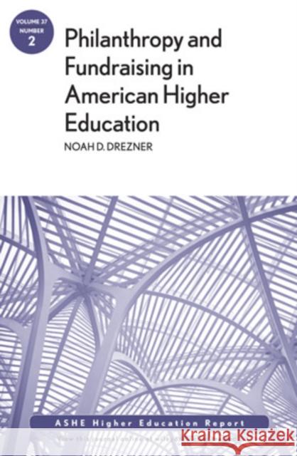 Philanthropy and Fundraising in American Higher Education, Volume 37, Number 2 Noah D. Drezner 9781118110331 John Wiley & Sons Inc