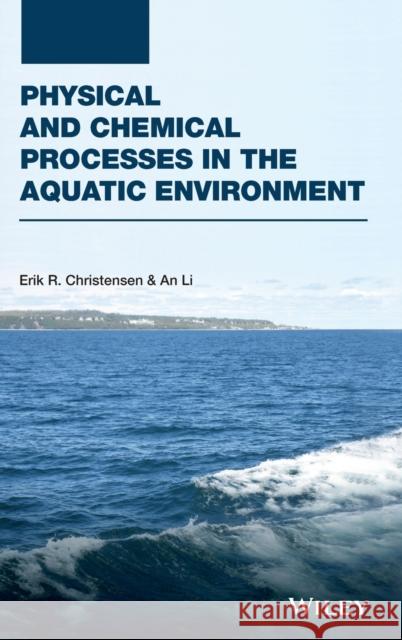 Physical and Chemical Processes in the Aquatic Environment Christensen, Erik R.; Li, An 9781118111765 John Wiley & Sons