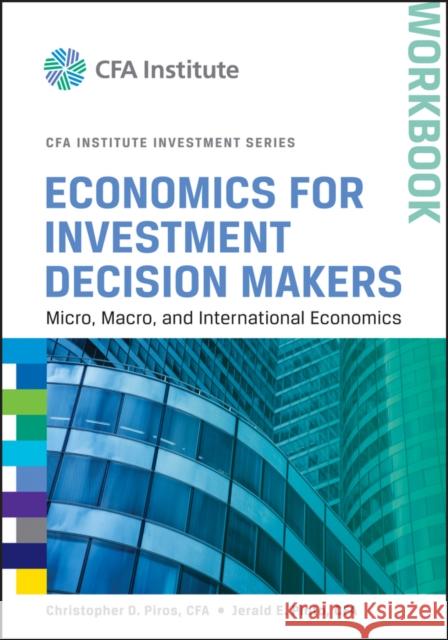 Economics for Investment Decision Makers: Micro, Macro, and International Economics, Workbook Piros, Christopher D. 9781118111963 0