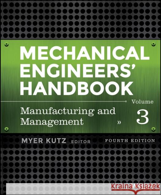 Mechanical Engineers' Handbook, Volume 3: Manufacturing and Management Kutz, Myer 9781118112847 John Wiley & Sons