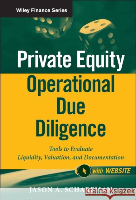 Private Equity Operational Due Diligence: Tools to Evaluate Liquidity, Valuation, and Documentation, + Website Scharfman, Jason A. 9781118113905 0