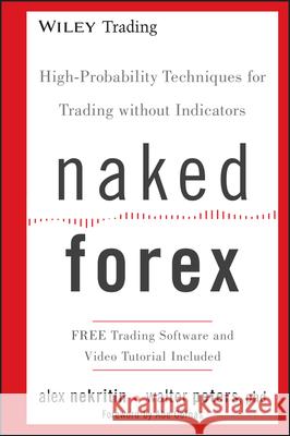 Naked Forex: High-Probability Techniques for Trading Without Indicators Nekritin, Alex 9781118114018 John Wiley & Sons Inc