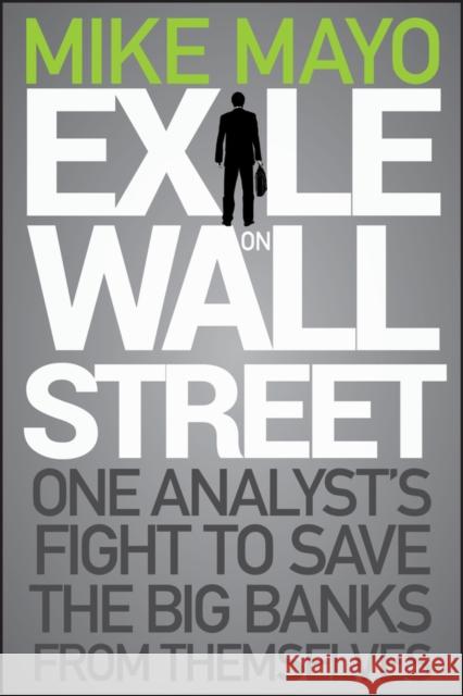 Exile on Wall Street: One Analyst's Fight to Save the Big Banks from Themselves Mayo, Mike 9781118115466 0