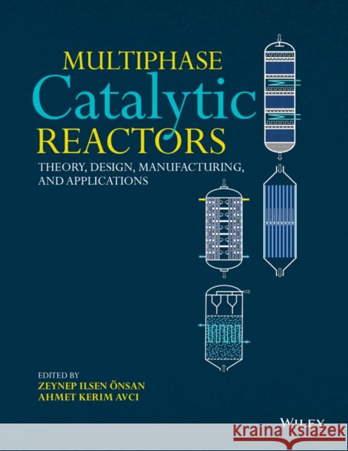 Multiphase Catalytic Reactors: Theory, Design, Manufacturing, and Applications Önsan, Zeynep Ilsen 9781118115763 Wiley
