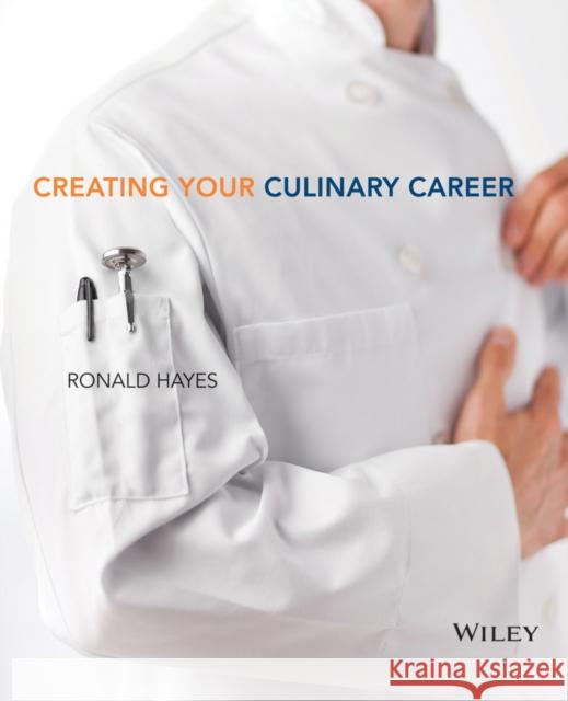 Creating Your Culinary Career Ronald L. Hayes The Culinary Institute of America 9781118116845