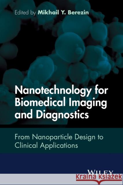 Nanotechnology for Biomedical Imaging and Diagnostics: From Nanoparticle Design to Clinical Applications Berezin, Mikhail Y. 9781118121184 John Wiley & Sons