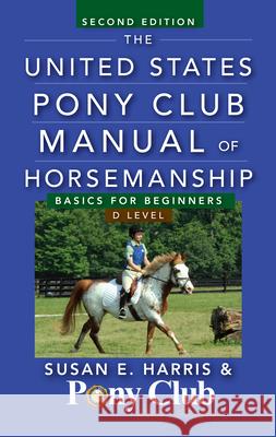 The United States Pony Club Manual of Horsemanship: Basics for Beginners/D Level Susan E. Harris 9781118123782 Howell Books