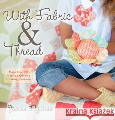 With Fabric & Thread: More Than 20 Inspired Quilting & Sewing Patterns [With Pattern(s)] Joanna Figueroa 9781118127155 0