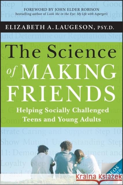 The Science of Making Friends: Helping Socially Challenged Teens and Young Adults Elizabeth Laugeson 9781118127216 John Wiley & Sons Inc