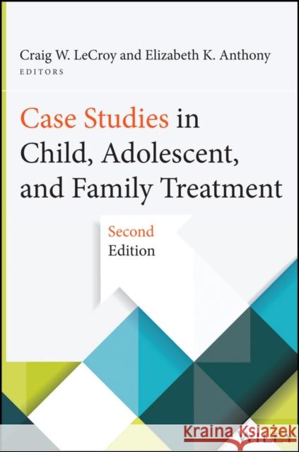 Case Studies in Child, Adolescent, and Family Treatment LeCroy, Craig W.; Anthony, Elizabeth K. 9781118128350