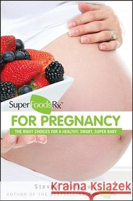 Superfoodsrx for Pregnancy: The Right Choices for a Healthy, Smart, Super Baby Pratt, Steven 9781118129548
