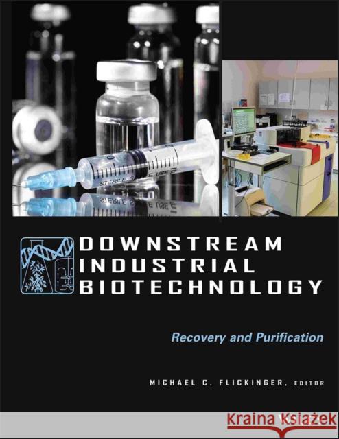 Downstream Industrial Biotechnology: Recovery and Purification Flickinger, Michael C. 9781118131244 0