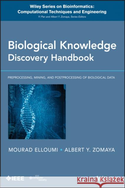 Biological Knowledge Discovery Handbook: Preprocessing, Mining and Postprocessing of Biological Data Zomaya, Albert Y. 9781118132739
