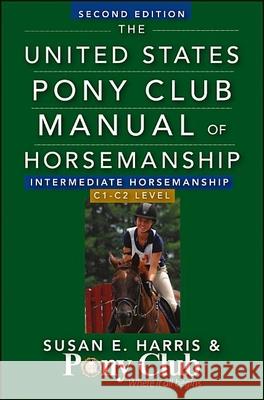 The United States Pony Club Manual of Horsemanship: Intermediate Horsemanship/C1-C2 Level Susan E. Harris 9781118133491 Howell Books