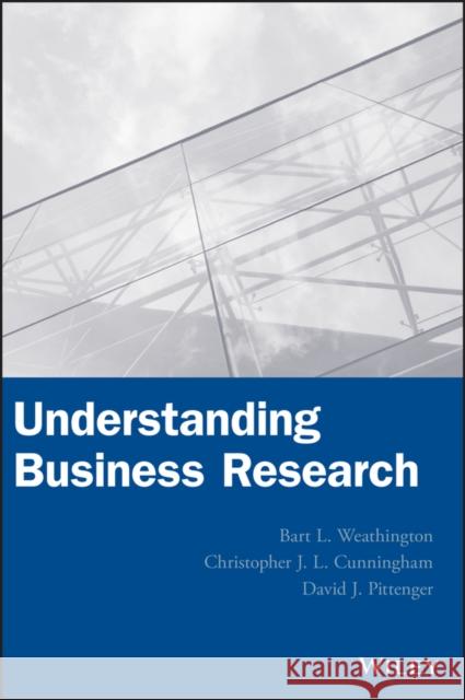 Understanding Business Research Bart L. Weathington Christopher J. L. Cunningham David J. Pittenger 9781118134269