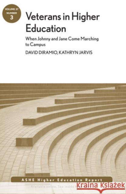 Veterans in Higher Education: When Johnny and Jane Come Marching to Campus: ASHE Higher Education Report, Volume 37, Number 3 David DiRamio, Kathryn Jarvis 9781118150795