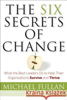 The Six Secrets of Change: What the Best Leaders Do to Help Their Organizations Survive and Thrive Fullan, Michael 9781118152607 0