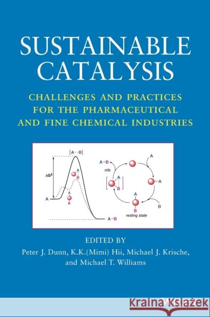 Sustainable Catalysis: Challenges and Practices for the Pharmaceutical and Fine Chemical Industries Hii 9781118155424 John Wiley & Sons