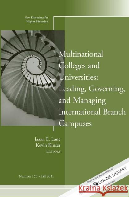 Multinational Colleges and Universities: Leading, Governing, and Managing International Branch Campuses: New Directions for Higher Education, Number 155 Jason E. Lane, Kevin Kinser 9781118159255