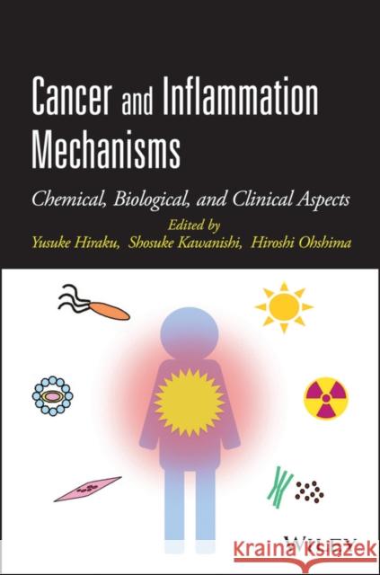Cancer and Inflammation Mechanisms: Chemical, Biological, and Clinical Aspects Hiraku, Yusuke 9781118160305 John Wiley & Sons