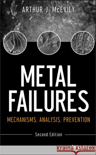 Metal Failures: Mechanisms, Analysis, Prevention McEvily, Arthur J. 9781118163962 John Wiley & Sons