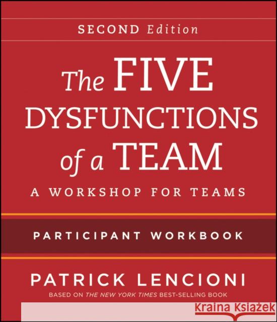 The Five Dysfunctions of a Team Participant Workbook: A Workshop for Teams Lencioni, Patrick M. 9781118167908