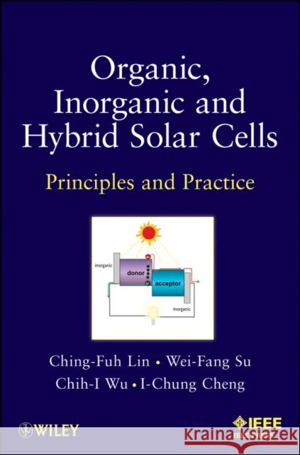 Organic, Inorganic and Hybrid Solar Cells: Principles and Practice Lin, Ching-Fuh 9781118168530