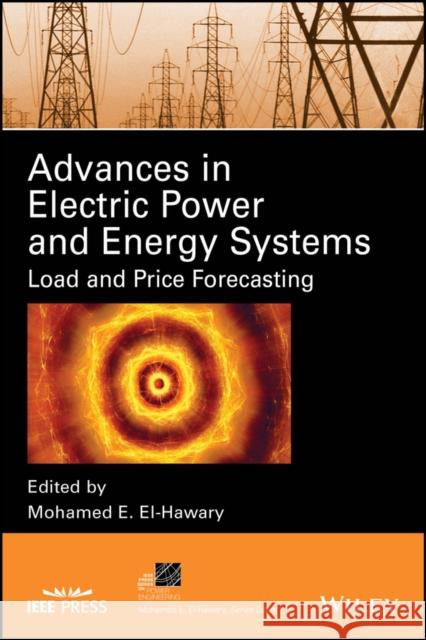 Advances in Electric Power and Energy Systems: Load and Price Forecasting El-Hawary, Mohamed E. 9781118171349