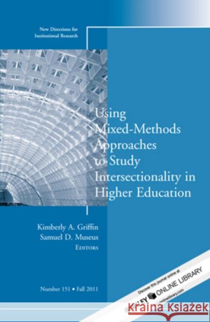 Using Mixed Methods to Study Intersectionality in Higher Education: New Directions in Institutional Research, Number 151 Kimberly A. Griffin, Samuel D. Museus 9781118173473